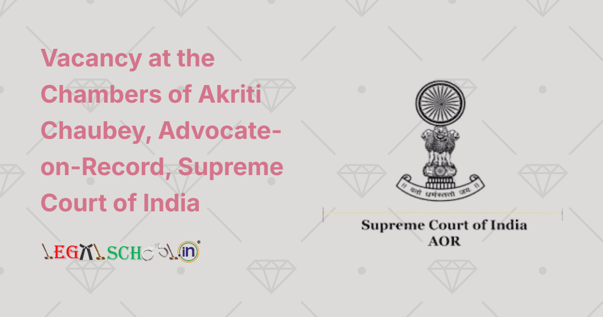 Vacancy at the Chambers of Akriti Chaubey, Advocate-on-Record, Supreme Court of India