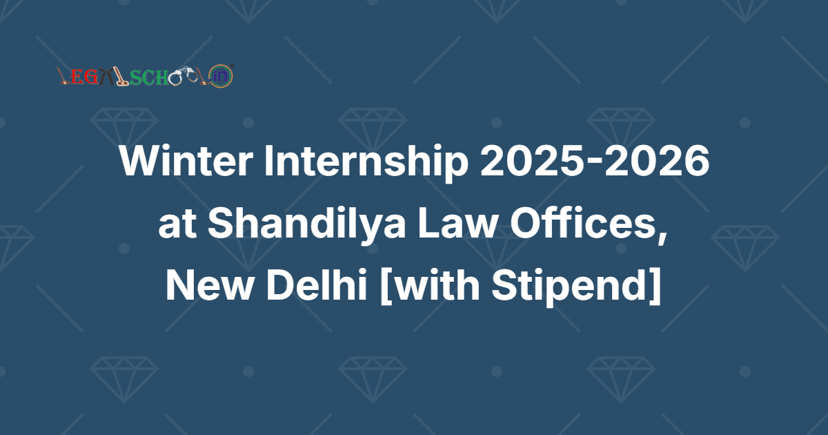 Winter PAID Internship 2025-2026 at Shandilya Law Offices, New Delhi Apply Now for Litigation & Advisory Exposure