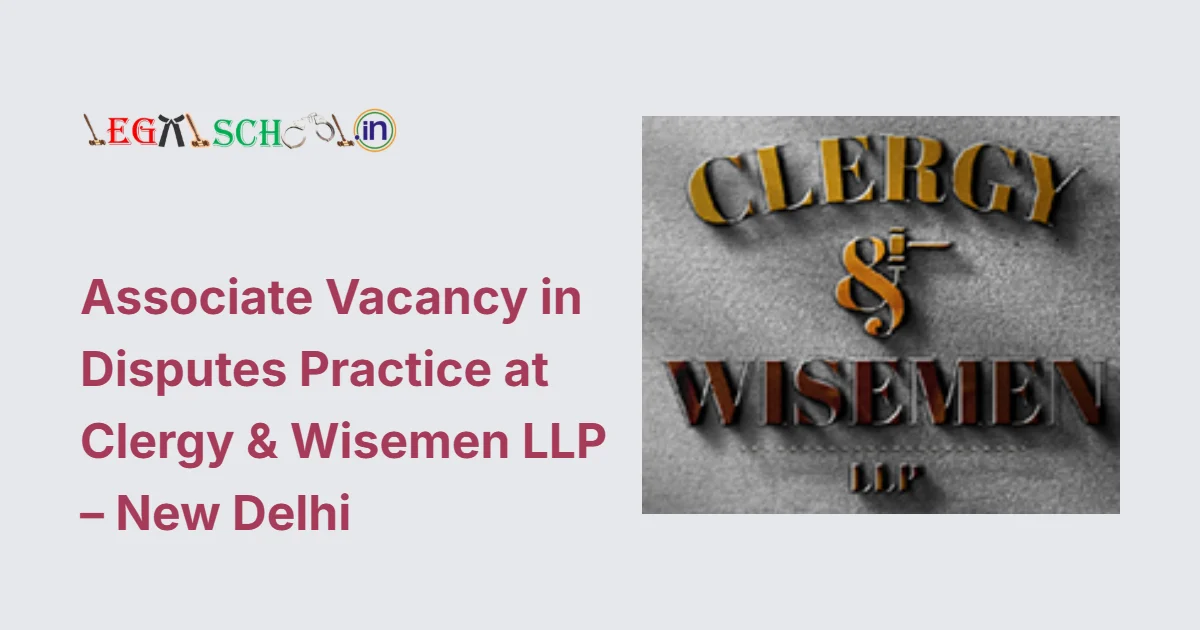Associate Vacancy in Disputes Practice at Clergy & Wisemen LLP – New Delhi