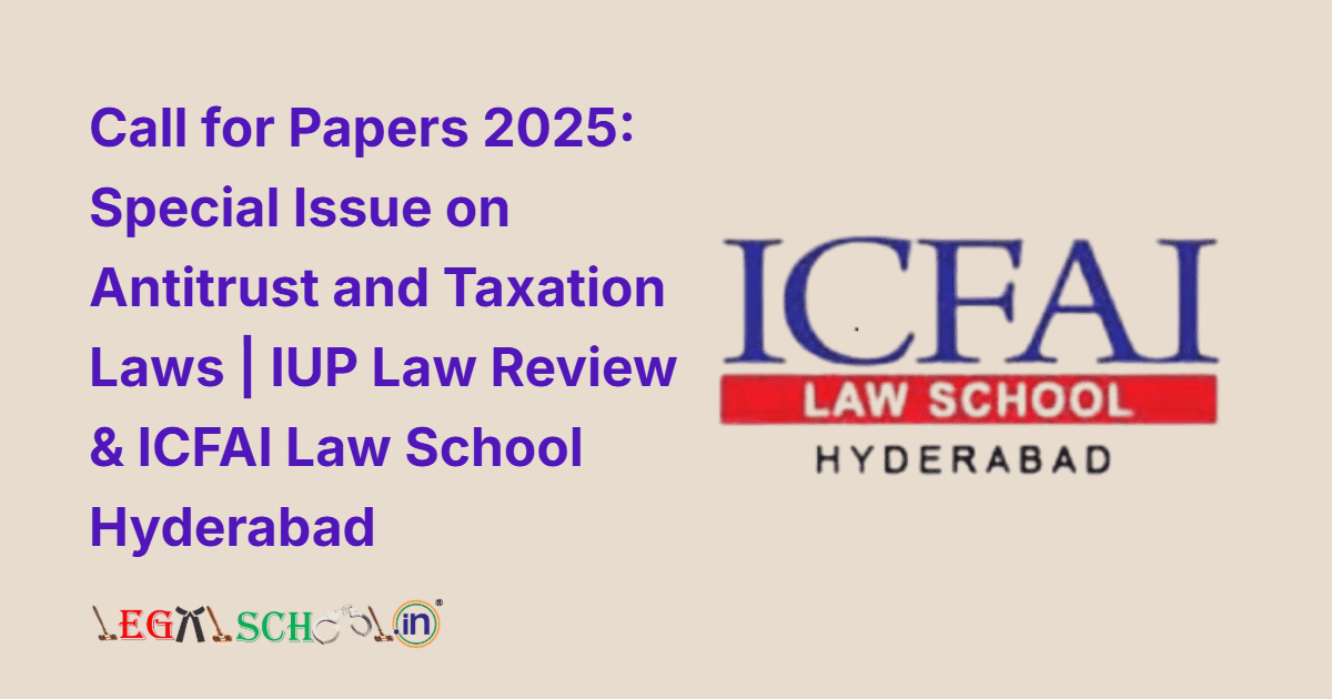 Call for Papers 2025 Special Issue on Antitrust and Taxation Laws IUP Law Review & ICFAI Law School Hyderabad
