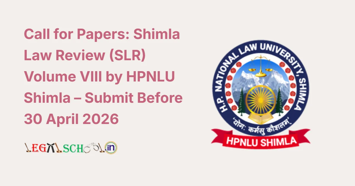 Call for Papers Shimla Law Review (SLR) Volume VIII by HPNLU Shimla – Submit Before 30 April 2026