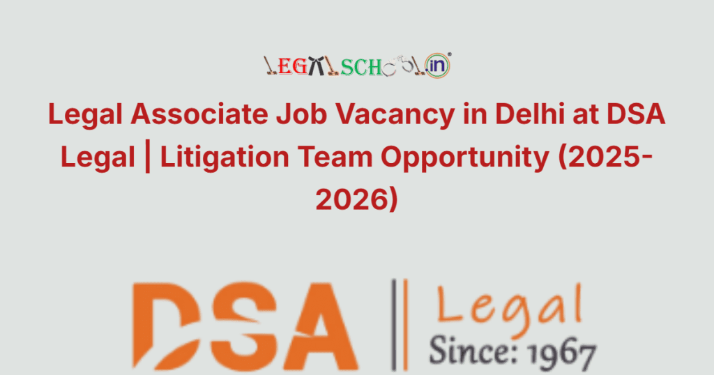 Legal Associate Job Vacancy in Delhi at DSA Legal Litigation Team Opportunity (2025-2026)