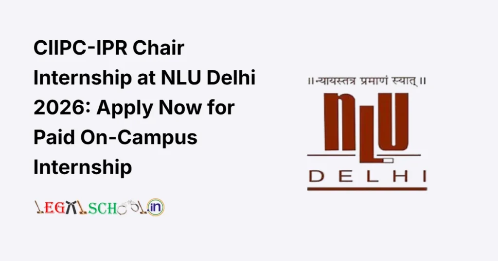 CIIPC-IPR Chair Internship at NLU Delhi 2026 Apply Now for Paid On-Campus Internship