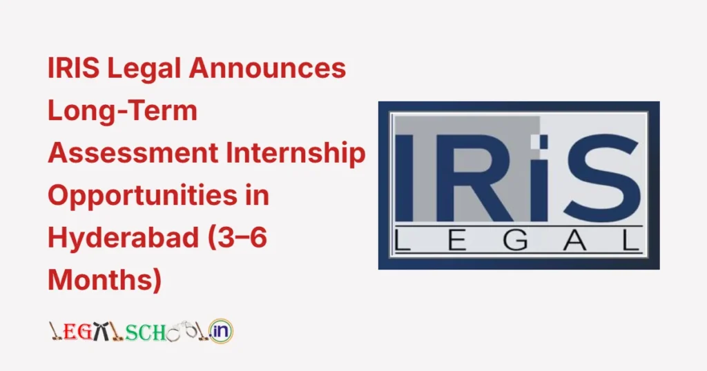 IRIS Legal Announces Long-Term Assessment Internship Opportunities in Hyderabad (3–6 Months)