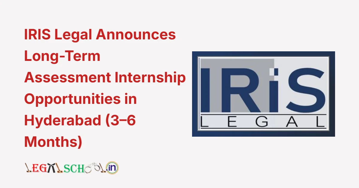 IRIS Legal Announces Long-Term Assessment Internship Opportunities in Hyderabad (3–6 Months)