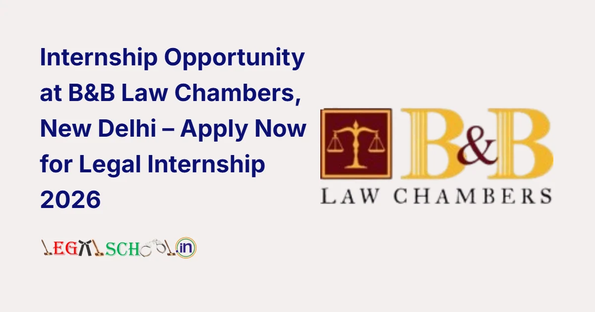Internship Opportunity at B&B Law Chambers, New Delhi – Apply Now for Legal Internship 2026